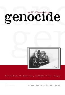 Image for Self-Financing Genocide: The Gold Train, the Becher Case and the Wealth of Hungarian Jews