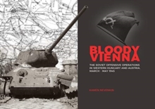 Bloody Vienna: The Soviet Offensive Operations in Western Hungary and Austria, March-May 1945