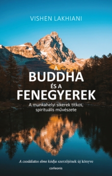 Image for Buddha Es a Fenegyerek: A Munkahelyi Sikerek Titkos, Spiritualis Muveszete