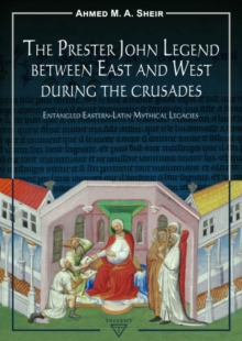 Image for The Prester John Legend Between East and West During the Crusades : Entangled Eastern-Latin Mythical Legacies