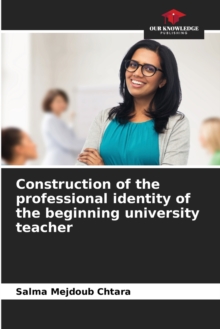Image for Construction of the professional identity of the beginning university teacher
