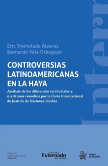 Image for Controversias Latinoamericanas En La Haya: Analisis De Los Diferendos Territoriales Y Maritimos Resueltos Por La Corte Internacional De Justicia De Naciones Unidas
