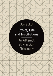 Image for Ethics, life and institutions: an attempt at practical philosophy