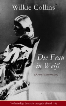 Image for Die Frau in Wei (Kriminalroman) - Vollstandige deutsche Ausgabe (Band 1-4): The Woman in White
