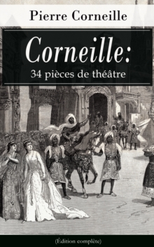 Image for Corneille: 34 pieces de theatre (Edition complete): Le Cid + L'Illusion comique + Cinna + Horace + Polyeucte Martyr + Rodogune princesse des Parthes + Heraclius empereur d'Orient + Nicomede + La mort de Pompee etc.