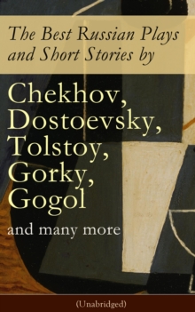 Image for Best Russian Plays and Short Stories by Chekhov, Dostoevsky, Tolstoy, Gorky, Gogol and many more (Unabridged): An All Time Favorite Collection from the Renowned Russian dramatists and Writers (Including Essays and Lectures on Russian Novelists)