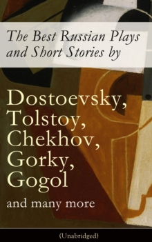 Image for Best Russian Plays and Short Stories by Dostoevsky, Tolstoy, Chekhov, Gorky, Gogol and many more (Unabridged): An All Time Favorite Collection from the Renowned Russian dramatists and Writers (Including Essays and Lectures on Russian Novelists)