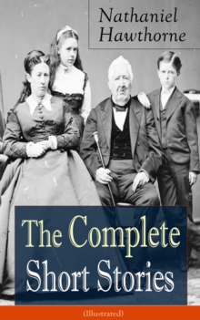 Image for Complete Short Stories of Nathaniel Hawthorne (Illustrated): Over 120 Short Stories Including Rare Sketches From Magazines of the Renowned American Author of &quote;The Scarlet Letter&quote;, &quote;The House of Seven Gables&quote; and &quote;Twice-Told Tales&quote;