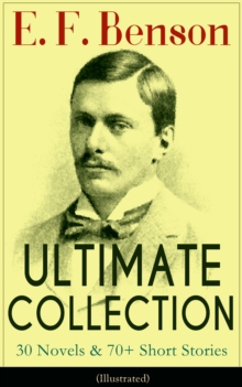 Image for E. F. Benson ULTIMATE COLLECTION: 30 Novels & 70+ Short Stories (Illustrated): Mapp and Lucia Series, Dodo Trilogy, The Room in The Tower, Paying Guests, The Relentless City, Historical Works, Biography of Charlotte Bronte...