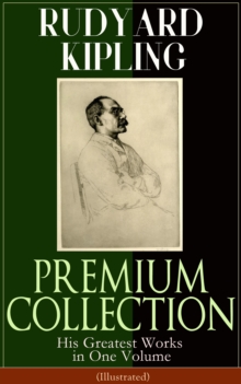 Image for RUDYARD KIPLING PREMIUM COLLECTION: His Greatest Works in One Volume (Illustrated): The Jungle Book, The Man Who Would Be King, Just So Stories, Kim, The Light That Failed, Captain Courageous, Plain Tales from the Hills