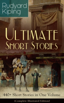 Image for Rudyard Kipling Ultimate Short Story Collection: 440+ Short Stories in One Volume (Complete Illustrated Edition): Plain Tales from the Hills, Soldier's Three, The Jungle Book, The Phantom 'Rickshaw and Other Ghost Stories, Land and Sea Tales, The Eyes of Asia, Traffics and Discoveries...