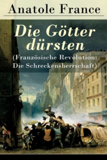 Image for Die G tter d rsten (Franz sische Revolution : Die Schreckensherrschaft): Historischer Roman (Eine vehemente Anklage gegen Fanatismus und Intoleranz jeder Art)