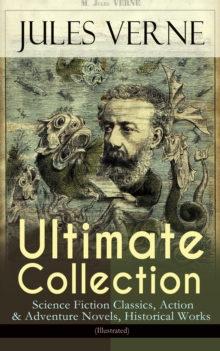Image for JULES VERNE Ultimate Collection: Science Fiction Classics, Action & Adventure Novels, Historical Works (Illustrated) : Journey to the Centre of the Earth, The Mysterious Island, 20000 Leagues Under Th: Journey to the Centre of the Earth, The Mysterious Island, 20000 Leagues Under The Sea, Around the World in Eighty Days, From the Earth to the Moon, Five Weeks in a Balloon, An Antarctic Mystery...