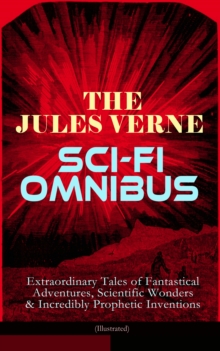 Image for Jules Verne Sci-Fi Omnibus - Extraordinary Tales of Fantastical Adventures, Scientific Wonders & Incredibly Prophetic Inventions (Illustrated)