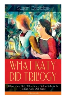Image for WHAT KATY DID TRILOGY - What Katy Did, What Katy Did at School & What Katy Did Next (Illustrated)