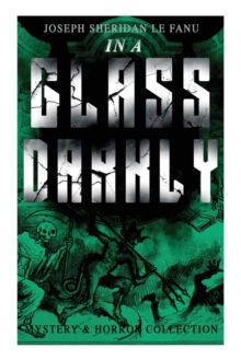 Image for IN A GLASS DARKLY (Mystery & Horror Collection) : The Strangest Cases of the Occult Detective Dr. Martin Hesselius: Green Tea, The Familiar, Mr Justice Harbottle, The Room in the Dragon Volant & Carmi