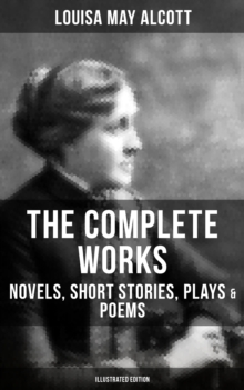 Image for THE COMPLETE WORKS OF LOUISA MAY ALCOTT: Novels, Short Stories, Plays & Poems (Illustrated Edition)