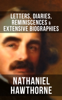 Image for NATHANIEL HAWTHORNE: Letters, Diaries, Reminiscences & Extensive Biographies