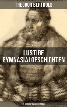 Image for Lustige Gymnasialgeschichten Von Theodor Berthold (19 Geschichten in Einem Band)