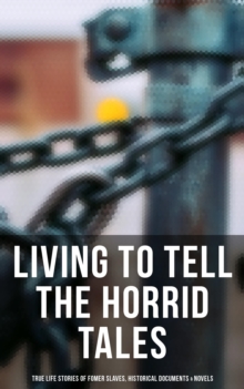 Image for LIVING TO TELL THE HORRID TALES: True Life Stories of Fomer Slaves, Testimonies, Novels & Historical Documents