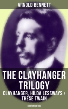 Image for Clayhanger Trilogy: Clayhanger, Hilda Lessways & These Twain (Complete Edition)