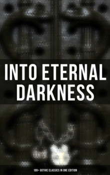 Image for INTO ETERNAL DARKNESS: 100+ Gothic Classics in One Edition