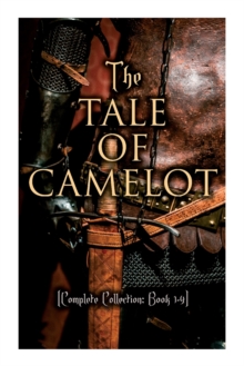Image for The Tale of Camelot (Complete Collection : Book 1-4): King Arthur and His Knights, The Champions of the Round Table, Sir Launcelot and His Companions, The Story of the Grail