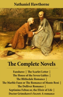 Image for Complete Novels (All 8 Unabridged Hawthorne Novels and Romances): Fanshawe + The Scarlet Letter + The House of the Seven Gables + The Blithedale Romance + The Marble Faun or The Romance of Monte Beni (Transformation) + The Dolliver Romance (unfinished) + Septimius Felton or, the Elixir of Life + Doctor Grimshawe'