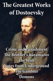 Image for Greatest Works of Dostoevsky: Crime and Punishment + The Brother's Karamazov + The Idiot + Notes from Underground + The Gambler + Demons (The Possessed / The Devils)