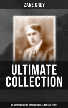 Image for ZANE GREY Ultimate Collection:  60+ Western Classics, Historical Novels & Baseball Stories