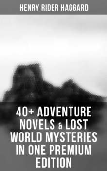 Image for 40+ Adventure Novels & Lost World Mysteries in One Premium Edition: King Solomon's Mines, The Wizard, The Treasure of the Lake, Ayesha, Child of Storm, She, Heart of the World, The Yellow God..