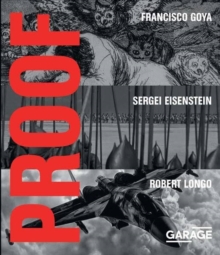 Image for Proof  : Francisco Goya, Sergei Eisenstein, Robert Longo