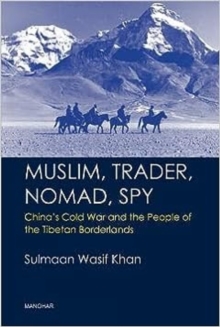 Muslim, Trader, Nomad, Spy: China’s Cold War and the People of the Tibetan Borderlands