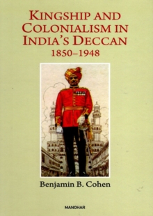 Kingship and Colonialism in India’s Deccan 1850-1948