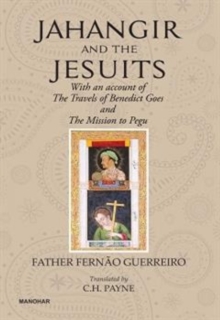 Jahangir And The Jesuits: With An Account Of The Travel Of The Benedict Goes And The Mission To Pegu