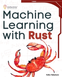 Image for Machine Learning with Rust: A practical attempt to explore Rust and its libraries across popular machine learning techniques