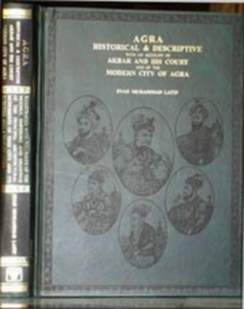 Image for Agra : Historical and Descriptive - With an Account of Akbar and His Court and of the Modern City of Agra
