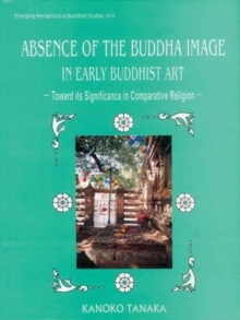 Image for Absence of the Buddha image in early Buddhist art  : towards its significance in comparative religion