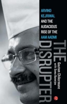 Image for The Disrupter : Arvind Kejriwal and the Audacious Rise of the Aam Aadmi