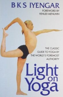 Image for Light on Yoga : The Classic Guide to Yoga by the World's Foremost Authority