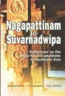 Image for Nagapattinam to Suvarnadwipa : Reflections on the Chola Naval Expeditions to Southeast Asia