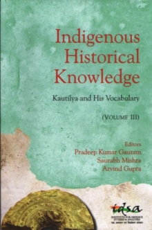 Image for Indigenous Historical Knowledge, Volume III : Kautilya and His Vocabulary