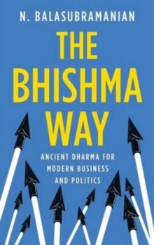 Image for The Bhishma Way : Ancient Dharma for Modern Business and Politics
