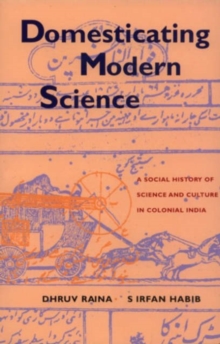 Image for Domesticating modern science  : a social history of science and culture in colonial India