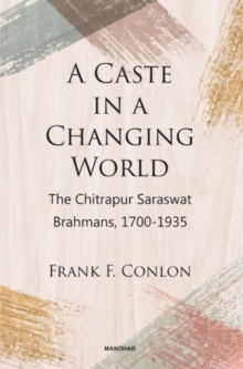A Caste in a Changing World: The Chitrapur Saraswat Brahmans, 1700-1935