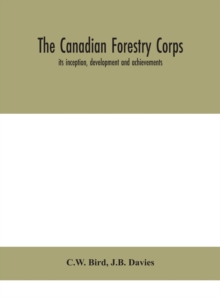 Image for The Canadian Forestry Corps; its inception, development and achievements