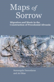Image for Maps of Sorrow – Migration and Music in the Construction of Precolonial AfroAsia