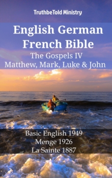 Image for English German French Bible - The Gospels IV - Matthew, Mark, Luke & John: Basic English 1949 - Menge 1926 - La Sainte 1887