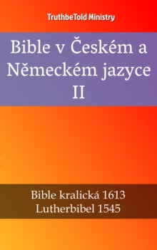 Image for Bible v Ceskem a Nemeckem jazyce II: Bible kralicka 1613 - Lutherbibel 1545