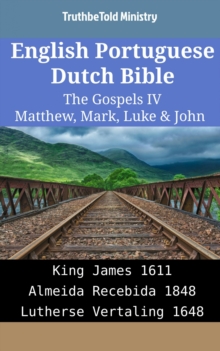 Image for English Portuguese Dutch Bible - The Gospels IV - Matthew, Mark, Luke & John: King James 1611 - Almeida Recebida 1848 - Lutherse Vertaling 1648